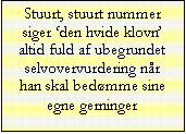 Text Box: Stuurt, stuurt nummer siger den hvide klovn altid fuld af ubegrundet selvovervurdering nr han skal bedmme sine egne gerninger